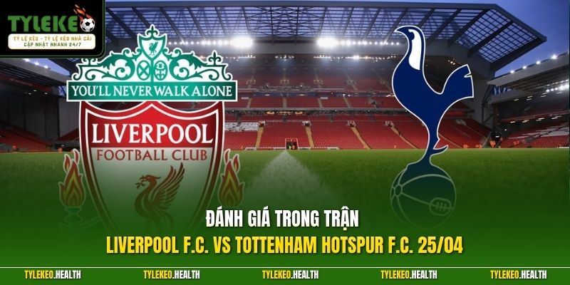 Đánh giá trong trận Liverpool F.C. vs Tottenham Hotspur F.C. 25/04
