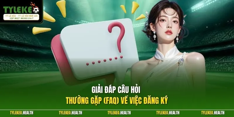 Giải đáp câu hỏi thường gặp (FAQ) về việc đăng ký