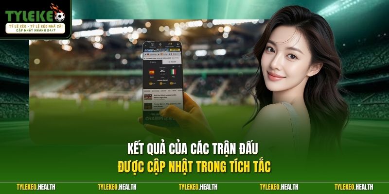 Kết quả của các trận đấu được cập nhật trong tích tắc