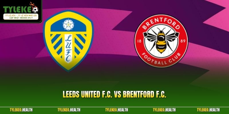 Leeds United F.C. vs Brentford F.C.|Dự Đoán Kết Quả Chi Tiết