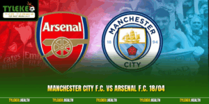 Manchester City F.C. vs Arsenal F.C. 18/04 - Nhận Định 2026