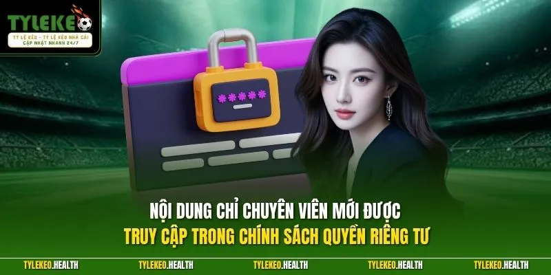 Nội dung chỉ chuyên viên mới được truy cập trong chính sách quyền riêng tư