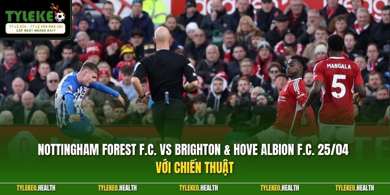 Nottingham Forest F.C. vs Brighton & Hove Albion F.C. 25/04 với chiến thuật