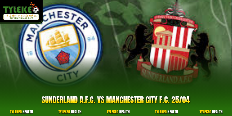 Nhận Định Sunderland A.F.C. Vs Manchester City F.C. 25/04