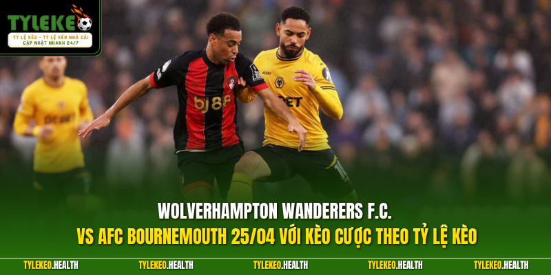 Wolverhampton Wanderers F.C. vs AFC Bournemouth 25/04 với kèo cược theo Tỷ Lệ Kèo